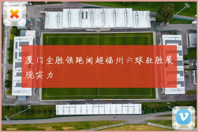 厦门全胜领跑闽超福州六球狂胜展现实力